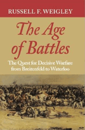The Age of Battles: The Quest for Decisive Warfare from Breitenfeld to Waterloo