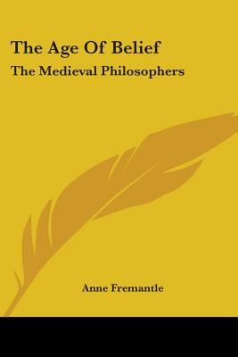 The Age Of Belief: The Medieval Philosophers - Fremantle, Anne (Editor)