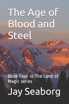 The Age of Blood and Steel: Book Four in The Land of Magic series - Seaborg, Jay