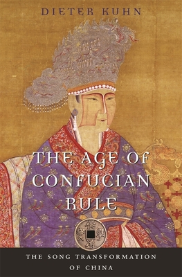 The Age of Confucian Rule: The Song Transformation of China - Kuhn, Dieter, and Brook, Timothy (Editor)