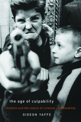 The Age of Culpability: Children and the Nature of Criminal Responsibility - Yaffe, Gideon