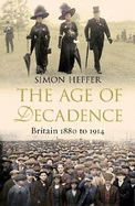The Age of Decadence: Britain 1880 to 1914
