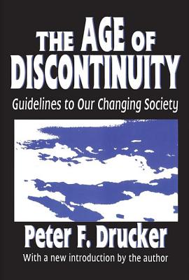 The Age of Discontinuity: Guidelines to Our Changing Society - Drucker, Peter