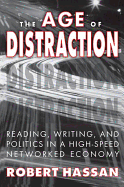 The Age of Distraction: Reading, Writing, and Politics in a High-Speed Networked Economy
