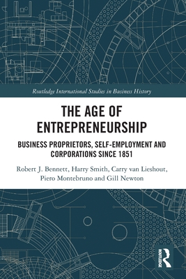 The Age of Entrepreneurship: Business Proprietors, Self-employment and Corporations Since 1851 - Bennett, Robert, and Smith, Harry, and van Lieshout, Carry