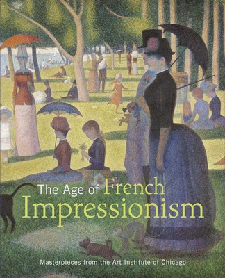 The Age of French Impressionism: Masterpieces from the Art Institute of Chicago - Groom, Gloria, Dr., and Druick, Douglas