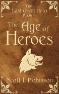 The Age of Heroes: The Last Great Hero Book 1