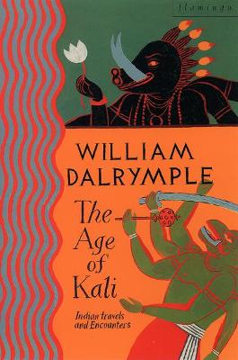 The Age of Kali: Travels and Encounters in India - Dalrymple, William