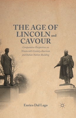 The Age of Lincoln and Cavour: Comparative Perspectives on 19th-Century American and Italian Nation-Building - Dal Lago, Enrico