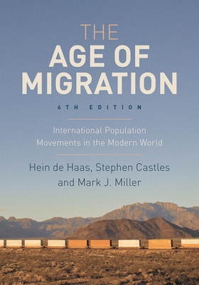 The Age of Migration: International Population Movements in the Modern World - Haas, Hein De, and Castles, Stephen, and Miller, Mark J