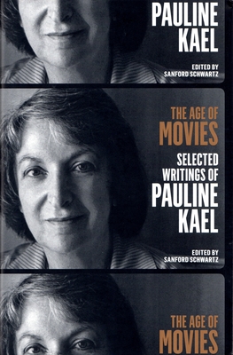 The Age of Movies: Selected Writings of Pauline Kael: A Library of America Special Publication - Kael, Pauline, and Schwartz, Sanford (Editor)
