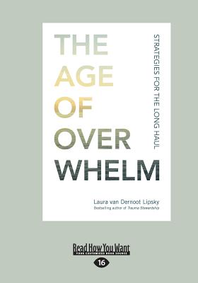 The Age of Overwhelm: Strategies for the Long Haul - Lipsky, Laura van Dernoot