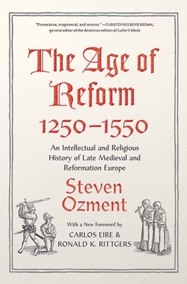 The Age of Reform, 1250-1550: An Intellectual and Religious History of Late Medieval and Reformation Europe - Ozment, Steven E, and Eire, Carlos M N (Foreword by), and Rittgers, Ronald K (Foreword by)