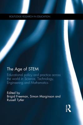 The Age of STEM: Educational policy and practice across the world in Science, Technology, Engineering and Mathematics - Freeman, Brigid (Editor), and Marginson, Simon (Editor), and Tytler, Russell (Editor)