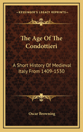 The Age of the Condottieri: A Short History of Medieval Italy from 1409-1530