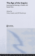 The Age of the Inquiry: Learning and Blaming in Health and Social Care