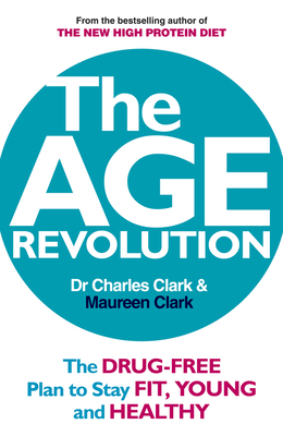 The Age Revolution: The drug-free plan to stay fit, young and healthy - Clark, Charles, Dr., and Clark, Maureen