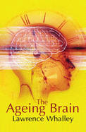 The Ageing Brain - Whalley, Lawrence J.