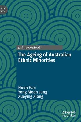 The Ageing of Australian Ethnic Minorities - Han, Hoon, and Jung, Yong Moon, and Xiong, Xueying