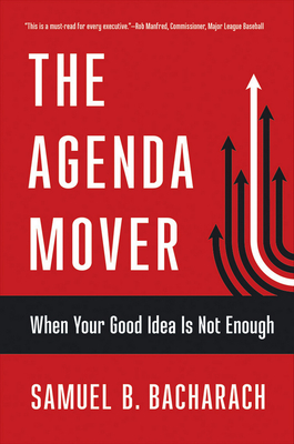 The Agenda Mover: When Your Good Idea Is Not Enough - Bacharach, Samuel B