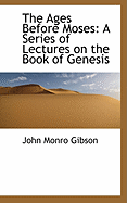 The Ages Before Moses: A Series of Lectures on the Book of Genesis