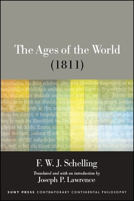The Ages of the World (1811) - Schelling, F W J, and Lawrence, Joseph P (Introduction by)