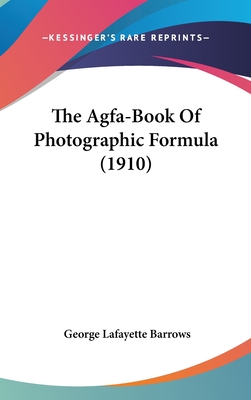 The Agfa-Book Of Photographic Formula (1910) - Barrows, George Lafayette