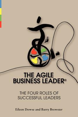 The Agile Business Leader - Dowse Ph D, Eileen, and Brewster, Barry