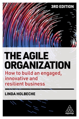 The Agile Organization: How to Build an Engaged, Innovative and Resilient Business - Holbeche, Linda