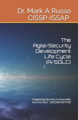 The Agile/Security Development Life Cycle (A/SDLC): Integrating Security Functionality into the SDLC SECOND EDITION - Russo Cissp-Issap Itilv3, Mark a