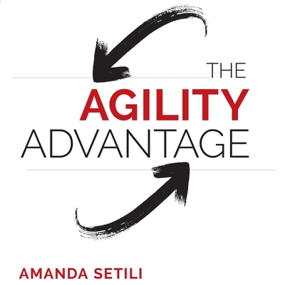 The Agility Advantage: How to Identify and Act on Opportunities in a Fast-Changing World - Setili, Amanda, and Selig, Jennette (Read by)