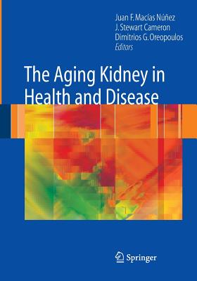 The Aging Kidney in Health and Disease - Macas-Nez, Juan F (Editor), and Cameron, J Stewart (Editor), and Oreopoulos, Dimitrios G (Editor)