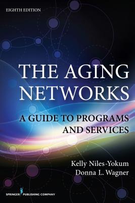 The Aging Networks, 8th Edition: A Guide to Programs and Services - Niles-Yokum, Kelly, PhD, Mpa, and Wagner, Donna L, PhD