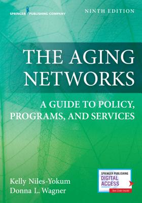 The Aging Networks: A Guide to Policy, Programs, and Services - Niles-Yokum, Kelly, PhD, Mpa, and Wagner, Donna L, PhD
