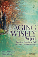 The Aging Wisely Project: Forging Your Best Self in Life's Ultimate Stage
