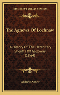The Agnews of Lochnaw: A History of the Hereditary Sheriffs of Galloway (1864)