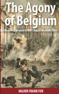 The Agony of Belgium: The Invasion of Belgium; August-December 1914