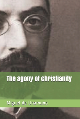 The agony of christianity - Loving, Pierre (Translated by), and Boyd, Ernest (Introduction by), and De Unamuno, Miguel