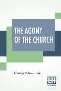 The Agony Of The Church: With Foreword By The Rev. Alexander Whyte, D.D.