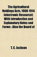 The Agricultural Holdings Acts, 1908-1914 [Electronic Resource]; With Introduction and Explanatory Notes and Forms: Also the Board of