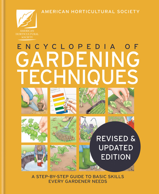 The AHS Encyclopedia of Gardening Techniques: A Step-By-Step Guide to Key Skills for Every Gardener - The American Horticultural Society