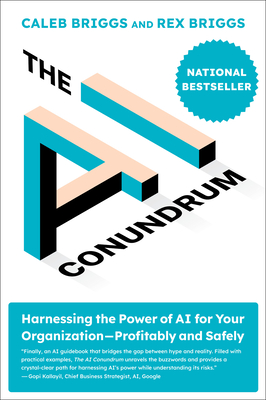 The AI Conundrum: Harnessing the Power of AI for Your Organizationprofitably and Safely - Briggs, Caleb, and Briggs, Rex