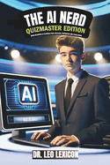 The AI Nerd: Quizmaster Edition Mind-Blowing AI Quizzes that Educate, Entertain and Challenge: Learn about Artificial Intelligence, Machine Learning and AGI - Expand your Knowledge, and Dazzle on Trivia Night!