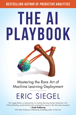 The AI Playbook: Mastering the Rare Art of Machine Learning Deployment - Siegel, Eric