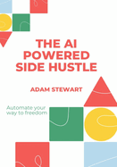 The AI powered side hustle: Automate your way to freedom