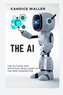 The AI: The Outlook for Artificial Intelligent in the New Generation