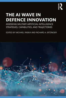 The AI Wave in Defence Innovation: Assessing Military Artificial Intelligence Strategies, Capabilities, and Trajectories - Raska, Michael (Editor), and Bitzinger, Richard A (Editor)
