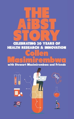 The AiBST Story: Celebrating 20 Years of Health Research & Innovation - Masimirembwa, Stewart, and Wenyika, Reggies, and Masimirembwa, Collen