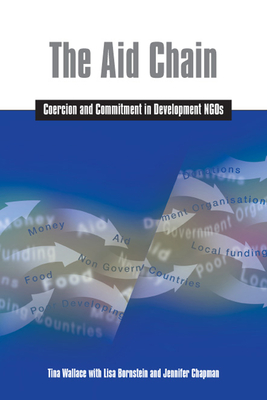 The Aid Chain: Coercion and Commitment in Development Ngos - Wallace, Tina, and Bornstein, Lisa, and Chapman, Jennifer