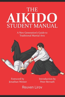 The Aikido Student Manual: A New Generation's Guide to Traditional Martial Arts - Weiner, Jonathan (Foreword by), and Bernath, Peter (Introduction by)